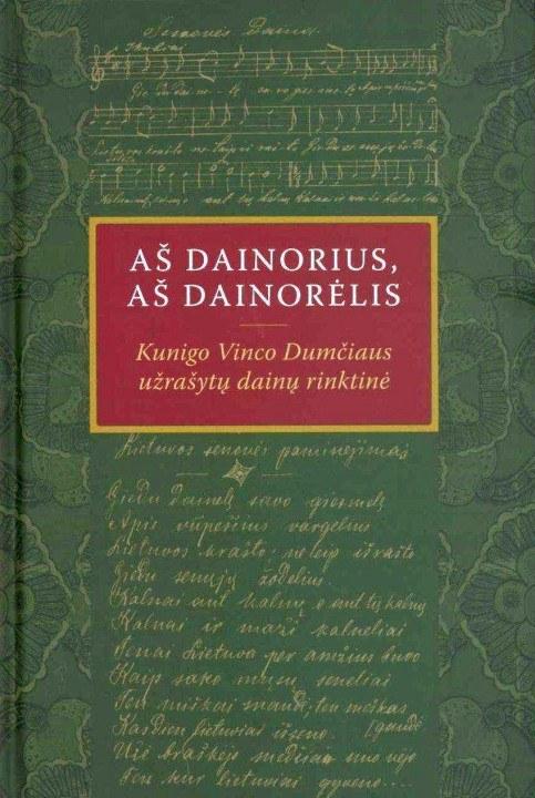 Aš dainorius, aš dainorėlis. Kunigo Vinco Dumčiaus užrašytų dainų rinktinė