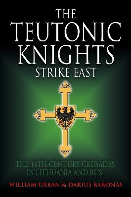 The Teutonic Knights Strike East: The 14th Century Crusades