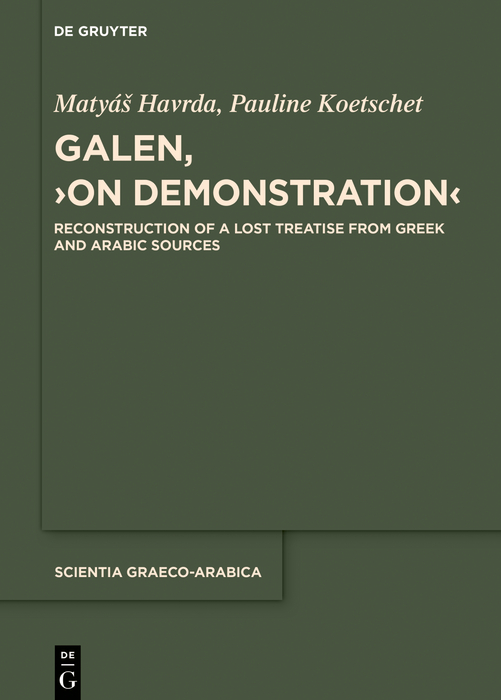 Galen, ›On Demonstration‹: Reconstruction of a lost treatise from Greek and Arabic sources