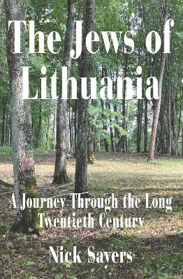 The Jews of Lithuania. A Journey Through the long Twentieth Century
