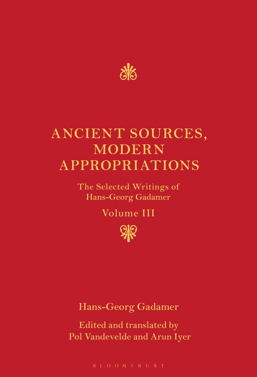 Ancient Sources, Modern Appropriations: The Selected Writings of Hans-Georg Gadamer: Volume III