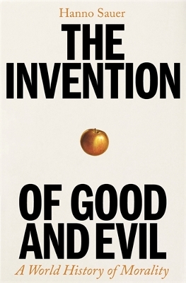 The Invention of Good and Evil :  A World History of Morality