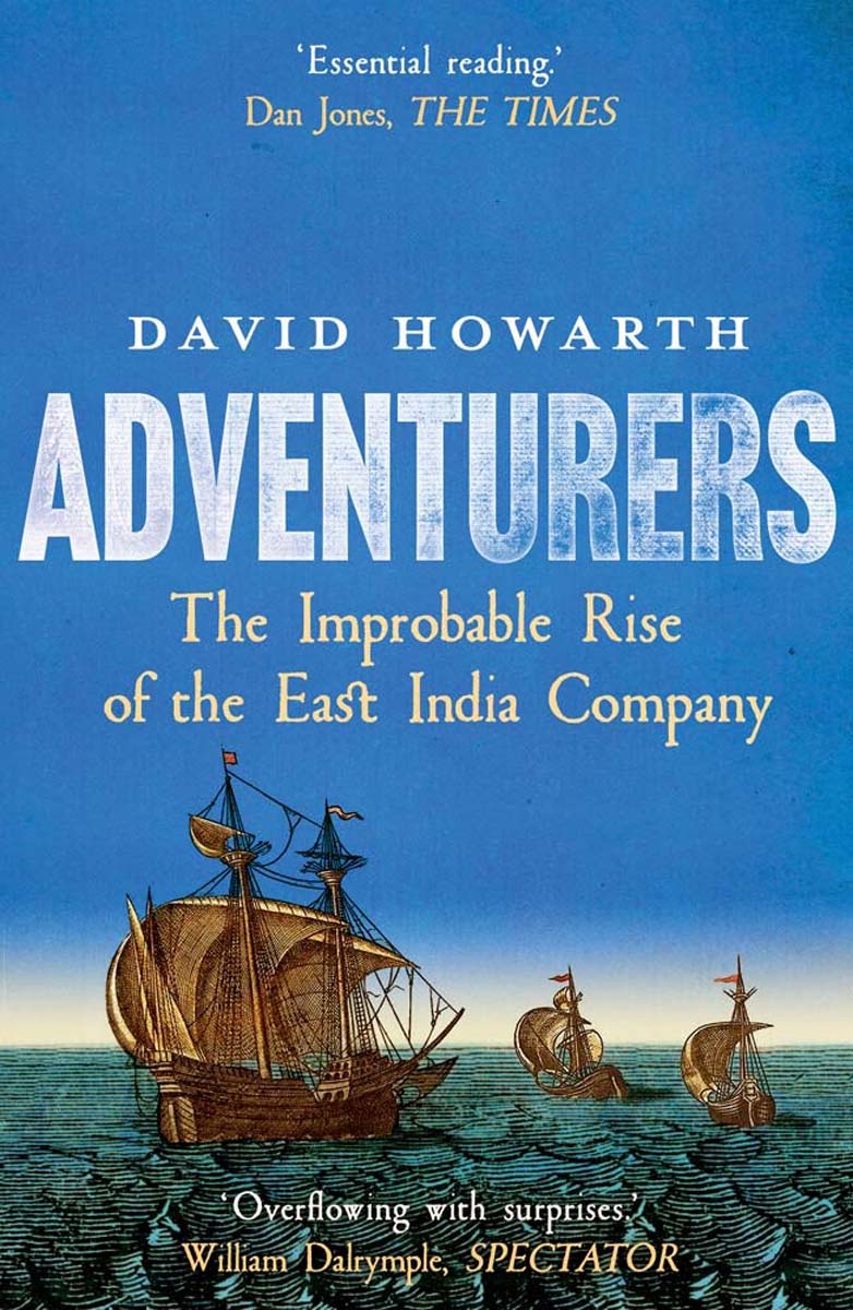 Adventurers: The Improbable Ri se of the East India Company