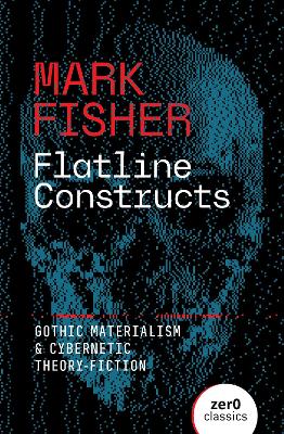 Flatline Constructs: Gothic Ma terialism and Cybernetic Theor