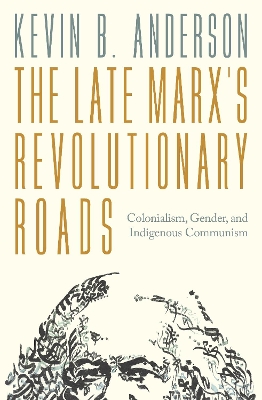 The Late Marx’s Revolutionary Roads: Colonialism, Gender, an