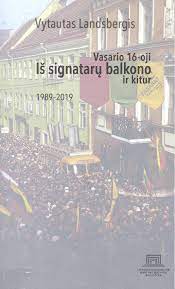 Vasario 16-oji. Iš signatarų balkono ir kitur, 1989-2019