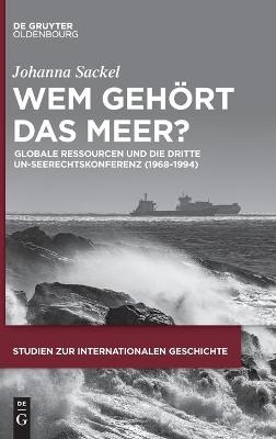 Wem gehört das Meer?: Globale Ressourcen und die dritte UN-Seerechtskonferenz (1968–1994)