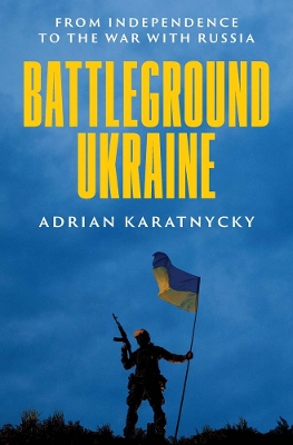 Battleground Ukraine: From Ind ependence to the War with Russ