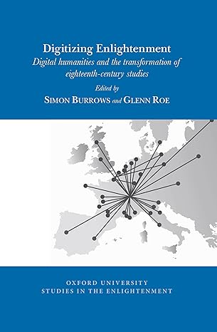 Digitizing Enlightenment: Digi tal Humanities and the Transfo
