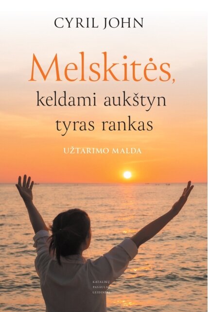 Melskitės, keldami aukštyn tyras rankas