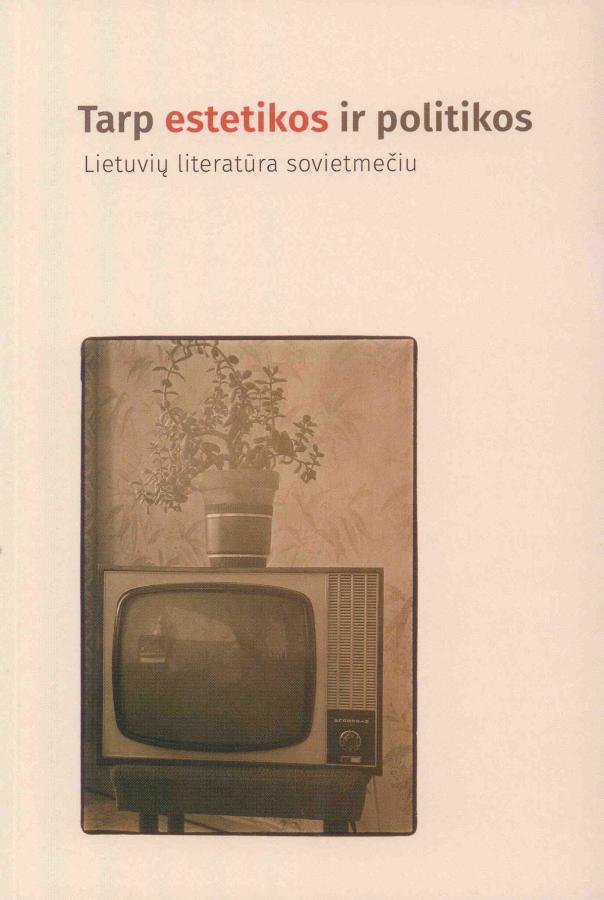 Tarp estetikos ir politikos. Lietuvių literatūra sovietmečiu