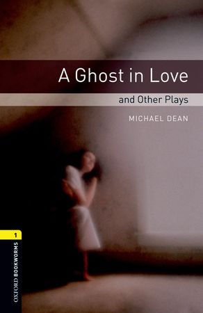 Oxford Bookworms Library: Stage 1: A Ghost in Love and Other Plays