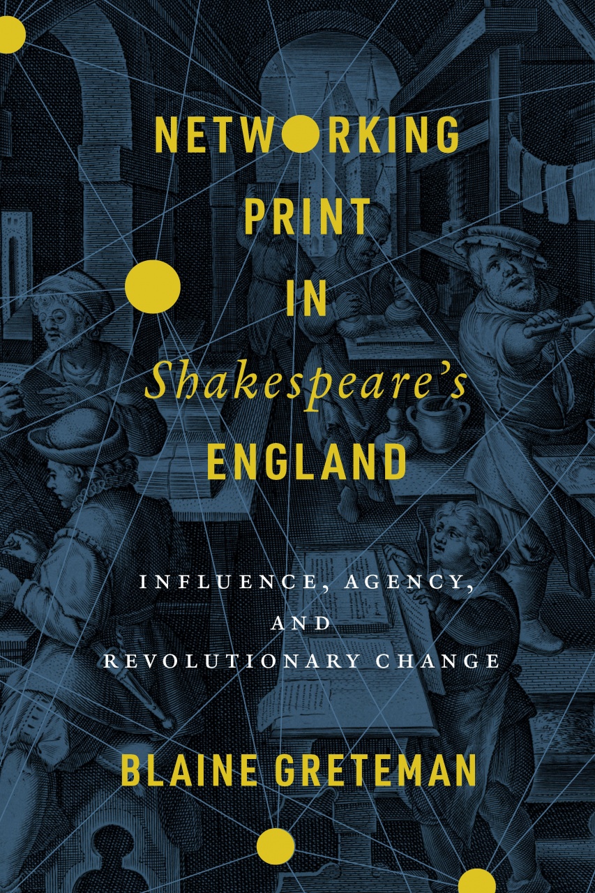 Networking Print in Shakespeare’s England: Influence, Agency, and Revolutionary Change