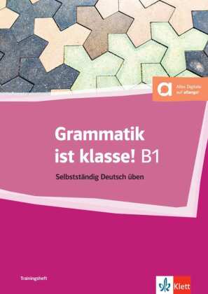 Grammatik ist klasse! B1 Selbststandig Deutsh uben