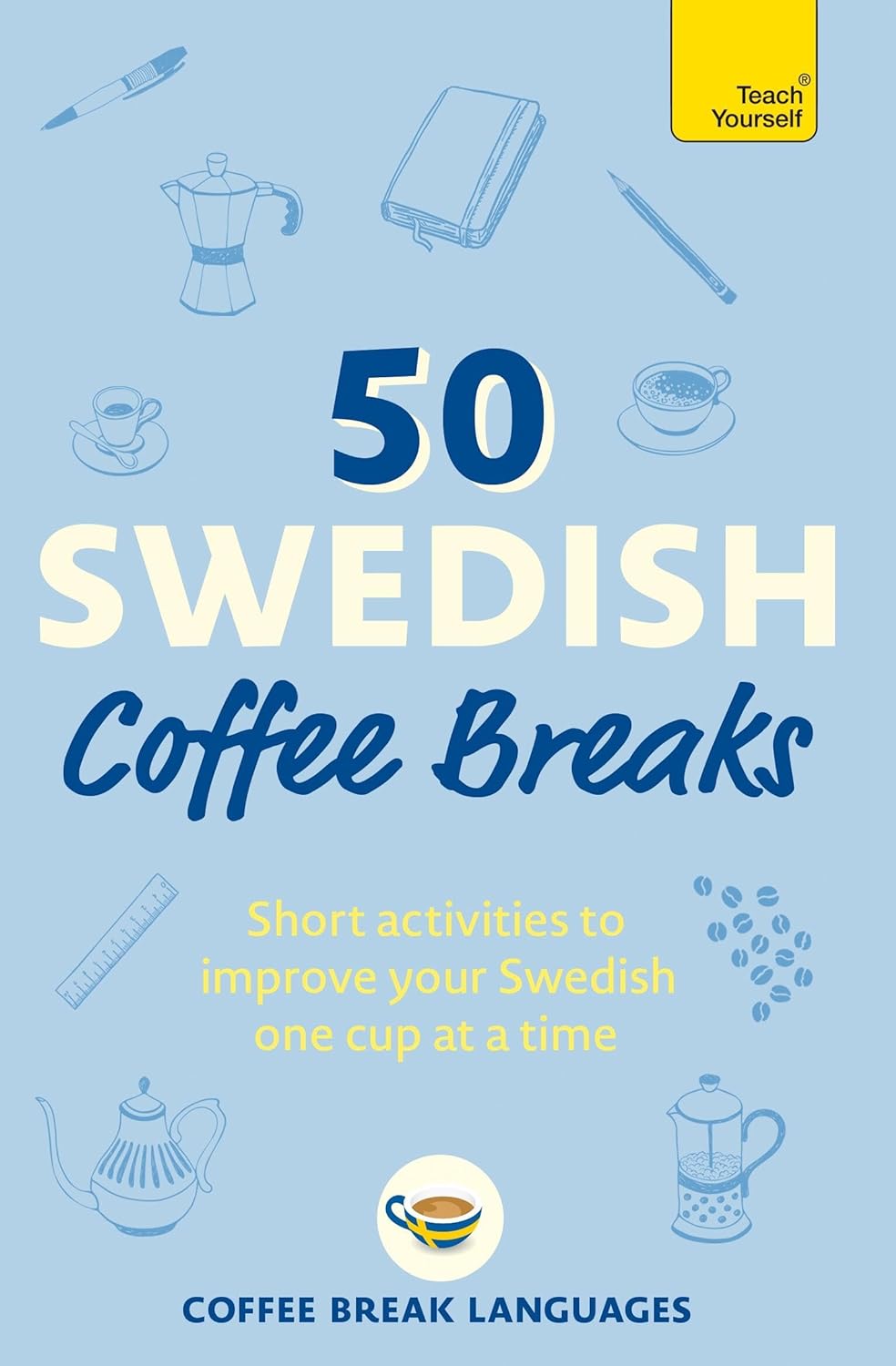 50 Swedish Coffee Breaks: Short activities to improve your Swedish one cup at a time (Teach Yourself)