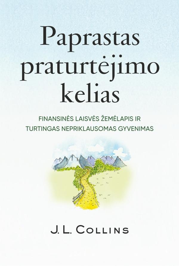 Paprastas praturtėjimo kelias. Finansinės laisvės žemėlapis ir turtingas nepriklausomas gyvenimas - J.L. Collins