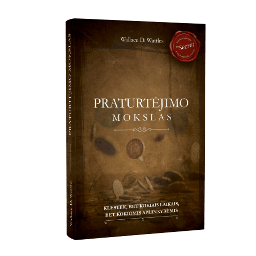 Praturtėjimo mokslas. Klestėk bet kokiais laikais, bet kokiomis aplinkybėmis - Wallace D. Wattles