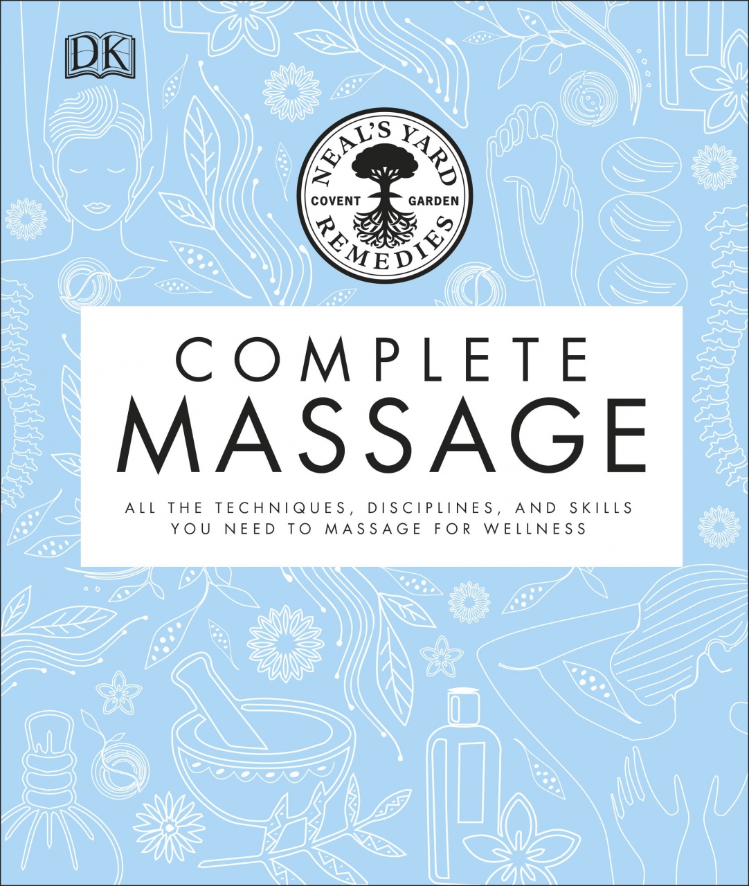 Neal's Yard Remedies Complete Massage: All the Techniques, Disciplines, and Skills you need to Massage for Wellness