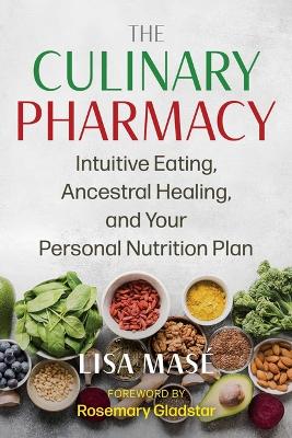 The Culinary Pharmacy : Intuitive Eating, Ancestral Healing