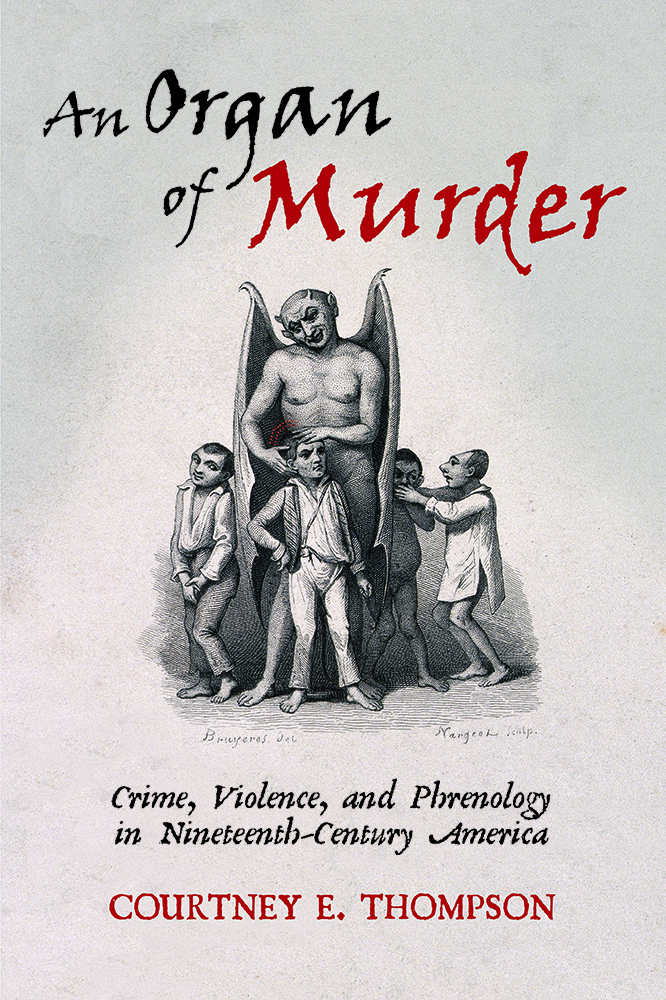 Organ of Murder: Crime, Violence, and Phrenology in Nineteenth-Century America