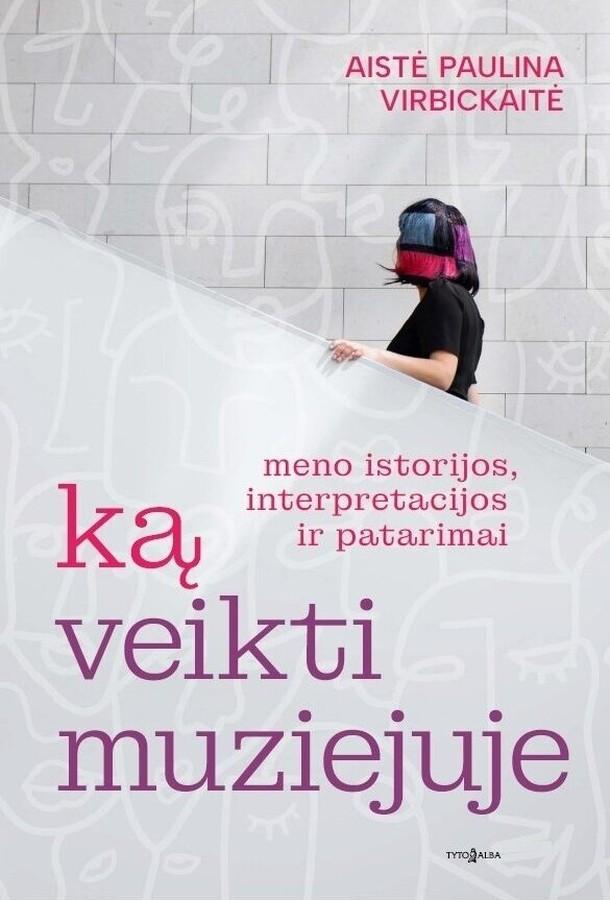Ką veikti muziejuje? Meno istorijos, interpretacijos ir patarimai