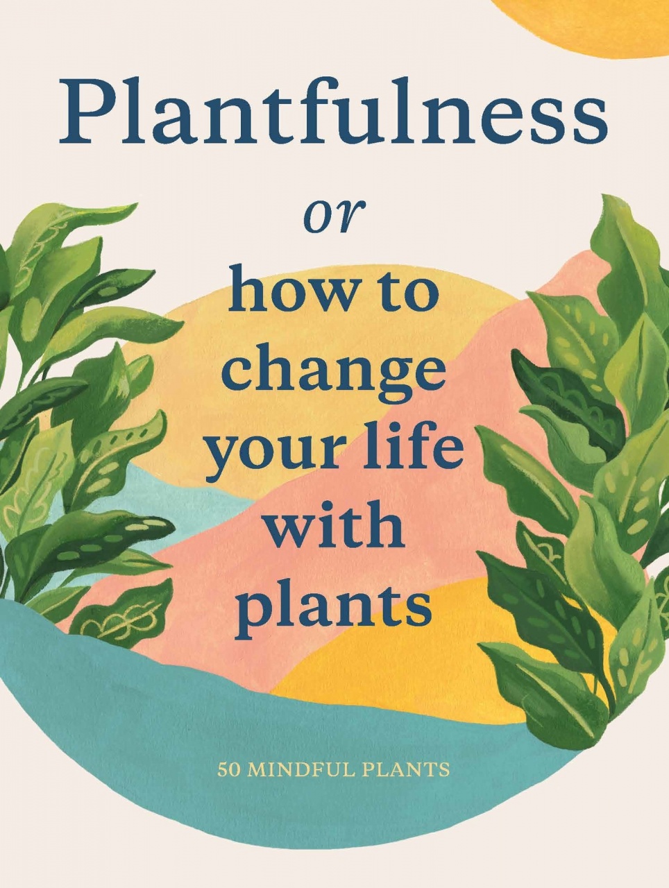 Plantfulness. How to Change Your Life with Plants
