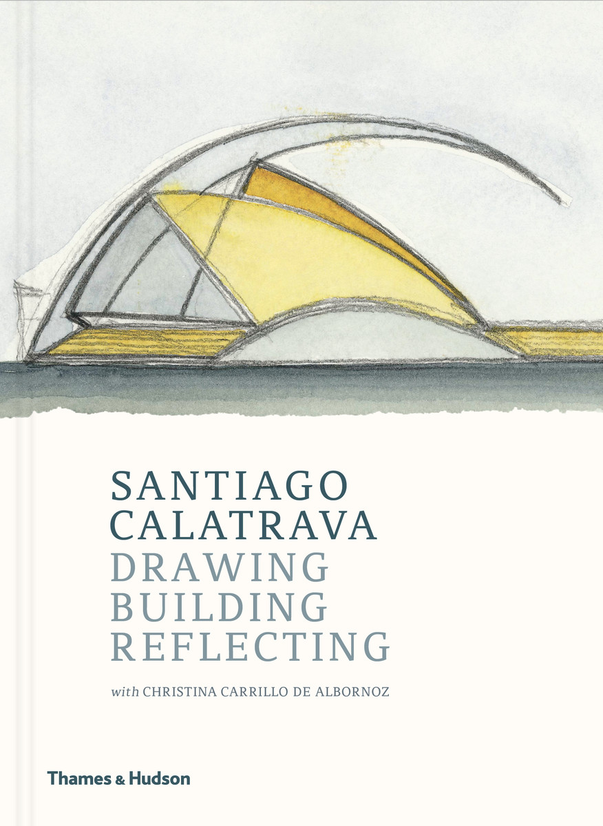 Santiago Calatrava : Drawing,Building, Reflecting