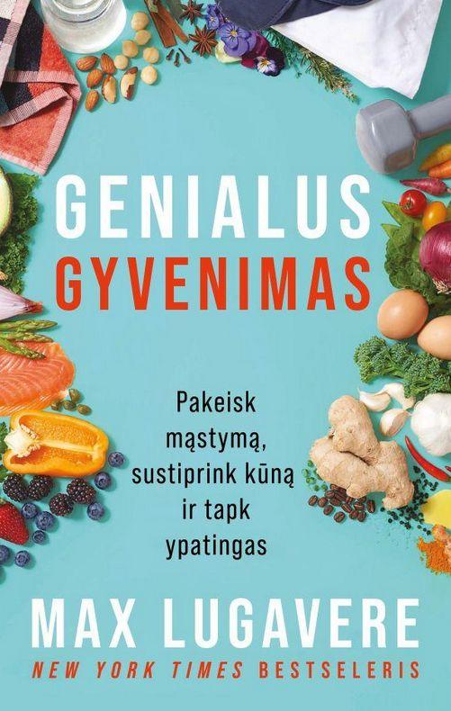 Genialus gyvenimas: pakeisk mąstymą,sustiprink kūną ir tapk