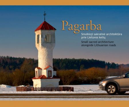 Pagarba. Smulkioji sakralinė a rchitektūra prie Lietuvos keli