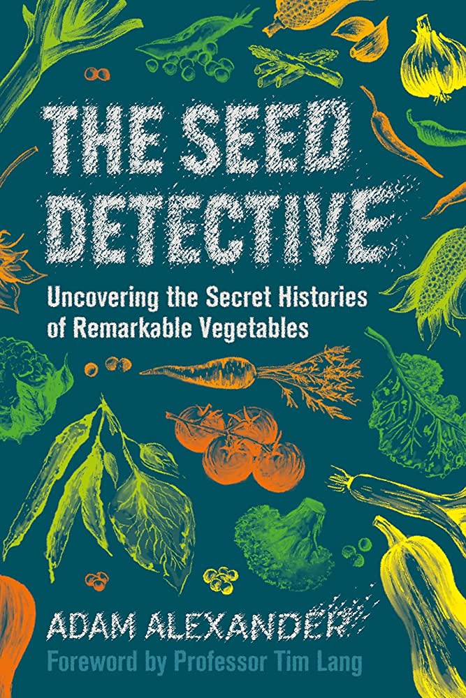 The Seed Detective: Uncovering the Secret Histories of Remarkable Vegetables