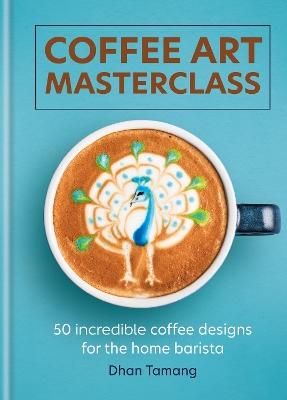 Coffee Art Masterclass: 50 inc redible coffee designs for the