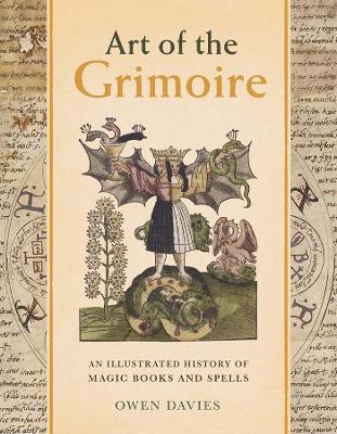 Art of the Grimoire : An Illus trated History of Magic Books