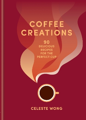 Coffee Creations : 90 Deliciou s recipes for the perfect cup