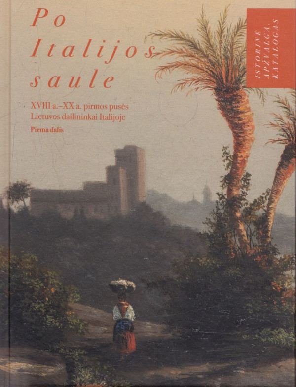 Po Italijos saule. Istorinėapžvalga. Katalogas. I d.