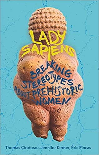 Lady Sapiens : Breaking Stereo types About Prehistoric Women