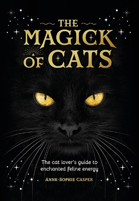 The Magick of Cats : The Cat L over's Guide to Feline Energy