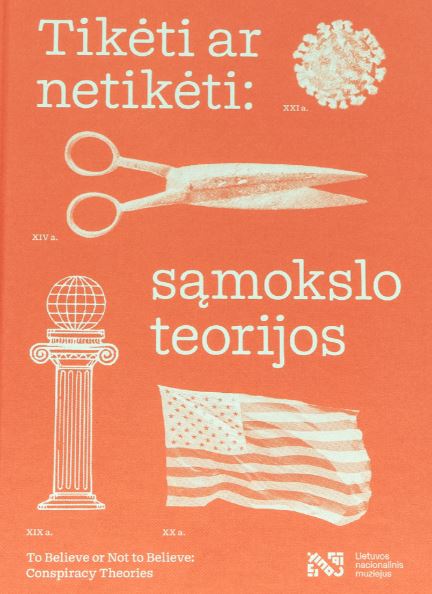 Tikėti ar netikėti: sąmokslo teorijos. Parodos katalogas/ To Believe or Not to Believe: Conspiracy Theories. Exhibition Catalogue