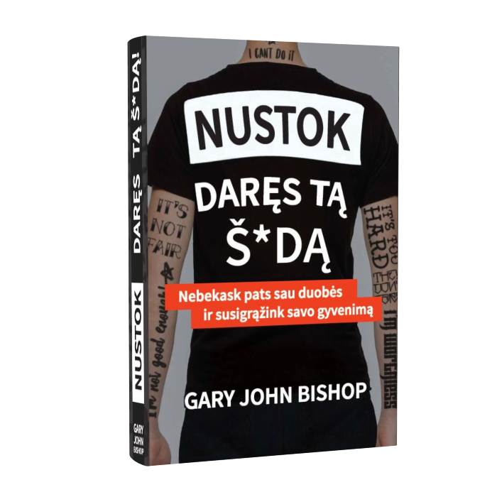 Nustok daręs tą š*dą. Nebekask pats sau duobės ir susigrąžink savo gyvenimą - Gary John Bishop