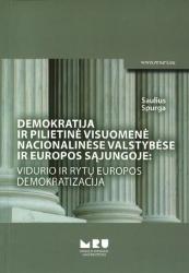 Demokratija ir pilietine visuomene nacionalinese valstybese ir Europos Sajungoje: vidurio ir rytu Europos demikratizacija : monografija