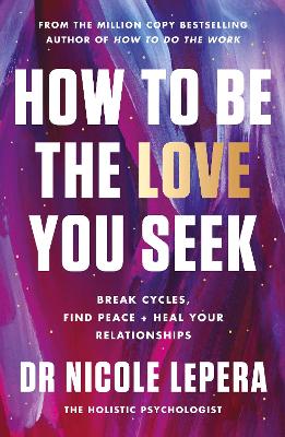 How to Be the Love You Seek: B reak Cycles, Find Peace