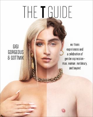 T Guide: Our Trans Experiences and a Celebration of Gender Expression Man, Woman, Nonbinary, and Beyond