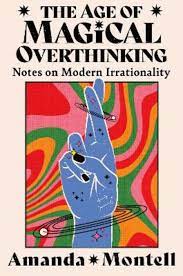 The Age of Magical Overthinking. Notes on Modern Irrationality