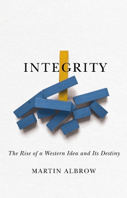 Integrity : The Rise of a Dist inctive Western Idea and Its D