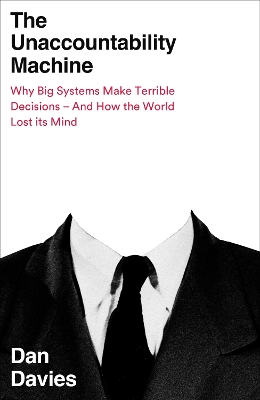The Unaccountability Machine: Why Big Systems Make Terrible Decisions