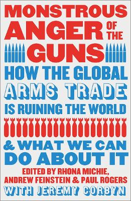 Monstrous Anger of the Guns: H ow the Global Arms Trade is Ru