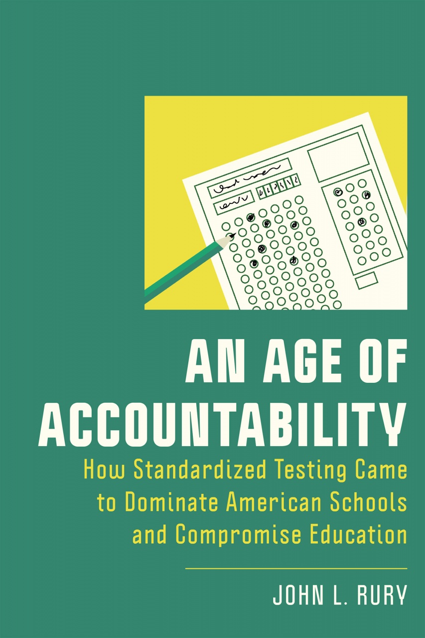 Age of Accountability: How Standardized Testing Came to Dominate American Schools and Compromise Education