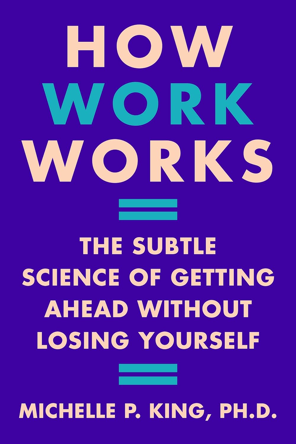 How Work Works: The Subtle Science of Getting Ahead Without Losing Yoursel
