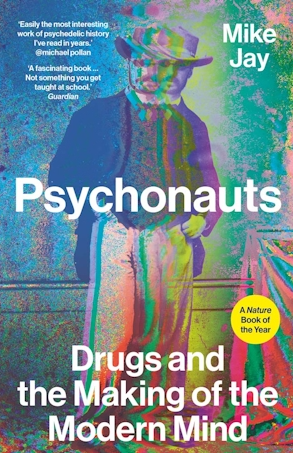 Psychonauts: Drugs and the Making of the Modern Mind