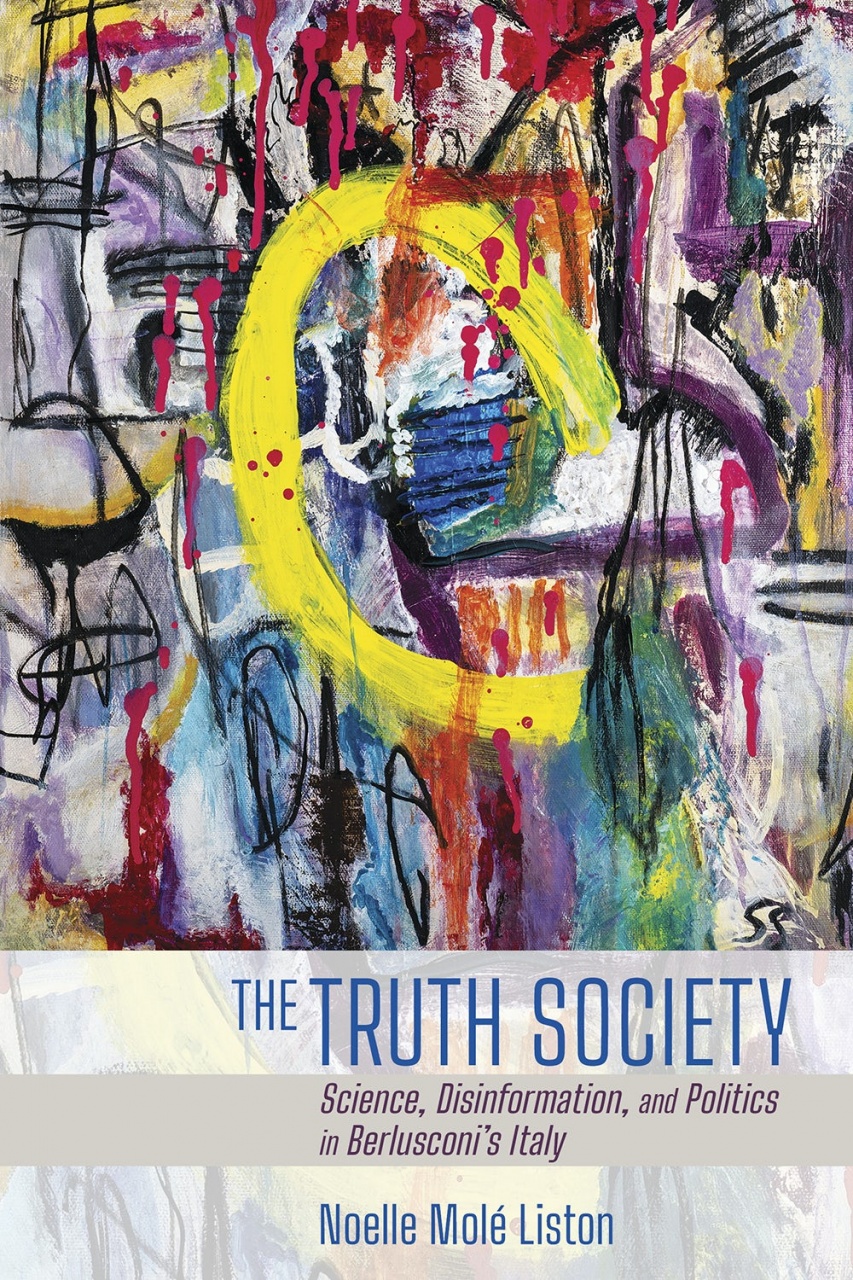 The Truth Society: Science, Disinformation, and Politics in Berlusconi's Italy