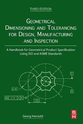 Geometrical Dimensioning and Tolerancing for Design, Manufacturing and Inspection